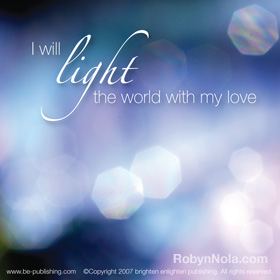 I will light the world with my love.